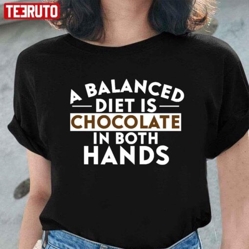 A Balanced Diet Is Chocolate In Both Hands Tee Shirt