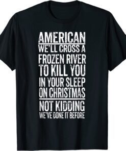 American We'll Cross A Frozen River To Kill You In Your Tee Shirt