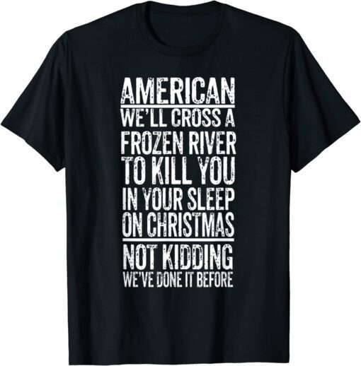 American We'll Cross A Frozen River To Kill You In Your Tee Shirt