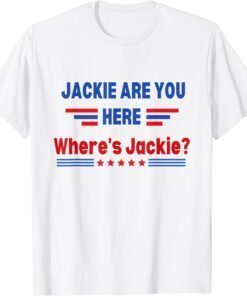 Anti Biden Jackie Are You Here Where’s JaAnti Biden Jackie Are You Here Where’s Jackie Tee Shirtckie Tee Shirt