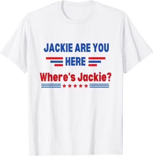 Anti Biden Jackie Are You Here Where’s JaAnti Biden Jackie Are You Here Where’s Jackie Tee Shirtckie Tee Shirt