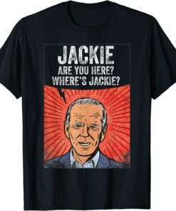 Anti Biden Jackie are You Here Where's Jackie Biden Meme Tee Shirt