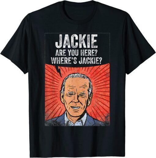 Anti Biden Jackie are You Here Where's Jackie Biden Meme Tee Shirt