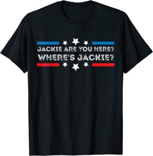 Anti - Biden Jackie are You Here Where's Jackie Biden President Tee Shirt