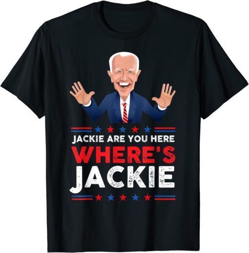 Anti-Biden Jackie are You Here Where's Jackie President Biden Tee Shirt