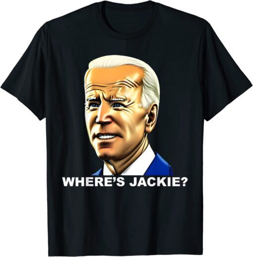 Anti Joe Biden Jackie are You Here Where's Jackie Joe Biden President FJB T-Shirt