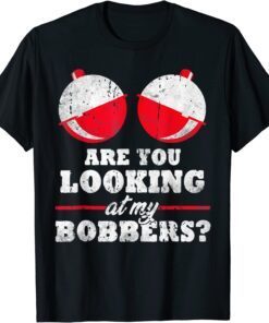 Are You Looking At My Bobbers? Tee Shirt