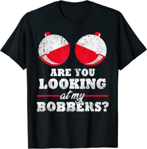 Are You Looking At My Bobbers? Tee Shirt