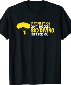 At First You Don't Succeed Skydiving Isn't For You Present Tee Shirt