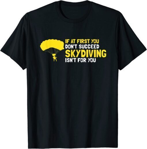 At First You Don't Succeed Skydiving Isn't For You Present Tee Shirt