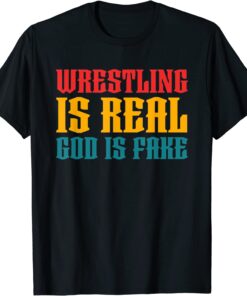 Atheism Wrestling Is Real God is Fake Tee Shirt