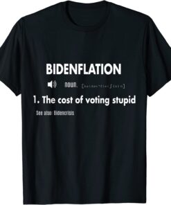 Awesome BidenFlation Definition The Cost Of Voting Stupid Tee Shirt