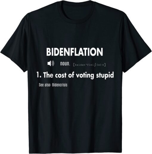 Awesome BidenFlation Definition The Cost Of Voting Stupid Tee Shirt