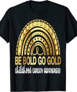 Be Bold Go Gold For Childhood Cancer Awareness Motivational Tee Shirt