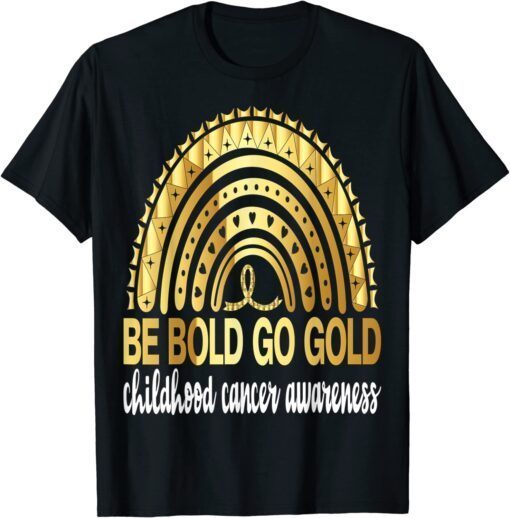 Be Bold Go Gold For Childhood Cancer Awareness Motivational Tee Shirt