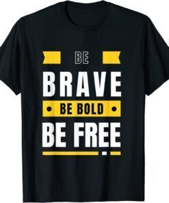 Be Brave Be Bold Be Free Motivational Positivity Tee Shirt