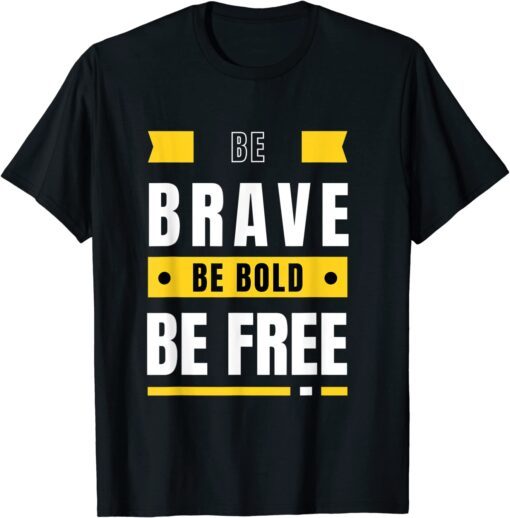 Be Brave Be Bold Be Free Motivational Positivity Tee Shirt