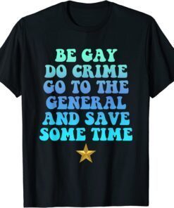 Be Gay Do Crime Go To General And Save Some Time LGBT Tee Shirt