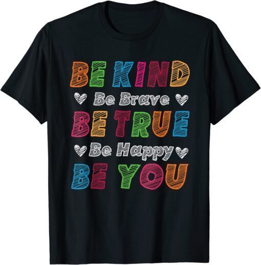 Be Kind Be Brave Be True Be Happy Be You Positive Quote Tee Shirt