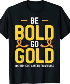 Be bold Go gold Childhood Cancer Awareness T-Shirt