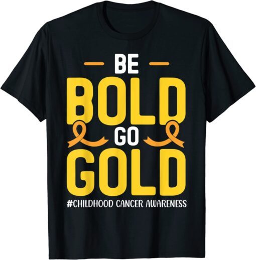 Be bold Go gold Childhood Cancer Awareness T-Shirt