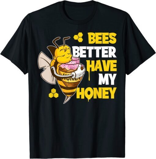 Bees Better Have My Honey Tee Shirt