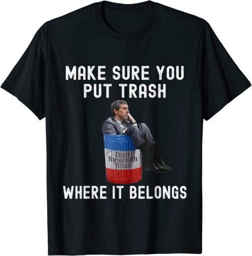 Beto Make Sure You Put Trash Where It Belongs - Don't Mess With Texas Tee Shirt