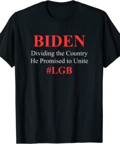 Biden Dividing the Country He Promised to Unite Tee Shirt