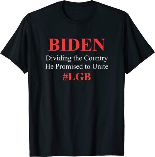 Biden Dividing the Country He Promised to Unite Tee Shirt