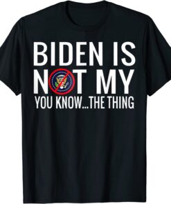 Biden Is Not My You Know The Thing Support Trump Election Tee Shirt