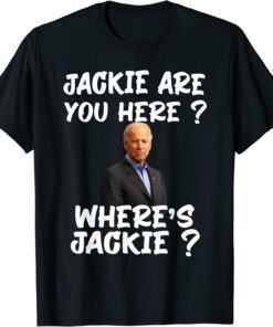 Biden Jackie are You Here Where's Jackie Tee Shirt