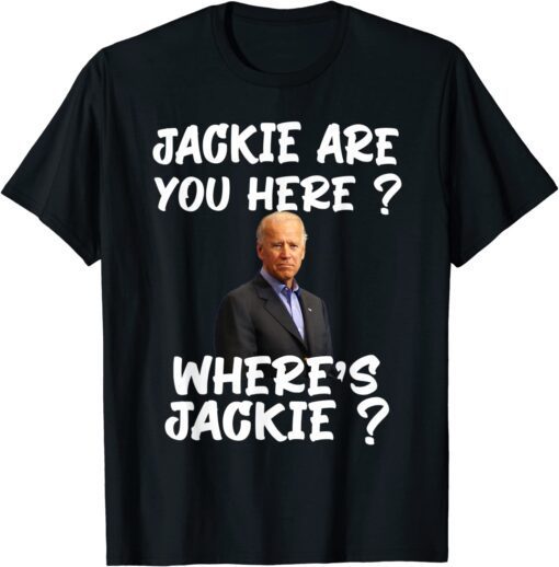 Biden Jackie are You Here Where's Jackie Tee Shirt