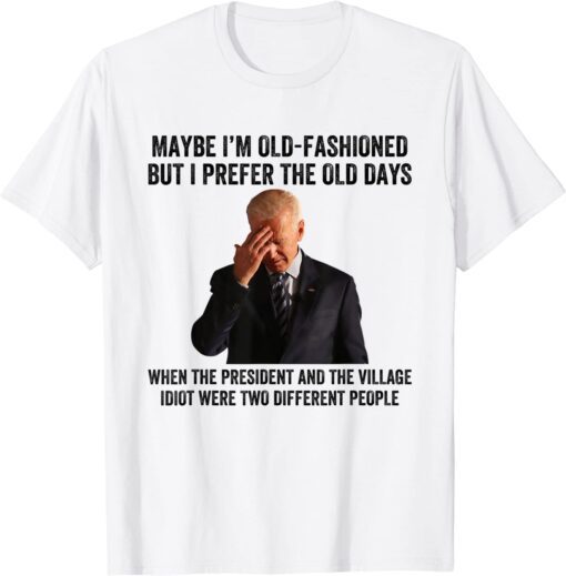 Biden Maybe I'm Old-Fashioned But I Prefer The Old Days Tee Shirt