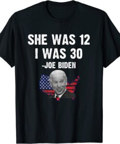 Biden She Was 12 I Was 30 USA flag Tee Shirt