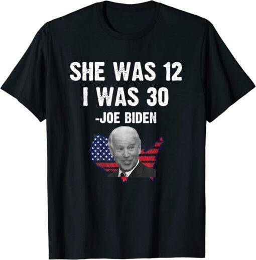 Biden She Was 12 I Was 30 USA flag Tee Shirt