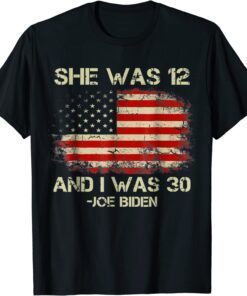 Biden She Was 12 and I Was 30 American Flag Tee Shirt