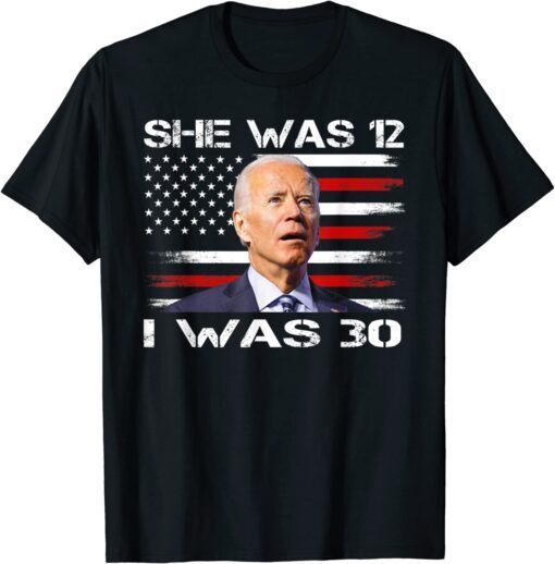 Biden She Was 12 and I Was 30 Political USA Flag Tee Shirt