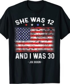 Biden She Was 12 and I Was 30 Twelve, Thirty flag usa Tee Shirt