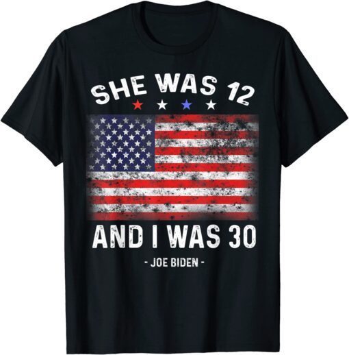 Biden She Was 12 and I Was 30 Twelve, Thirty flag usa Tee Shirt