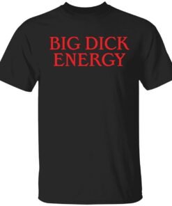 Big dick energy Tee shirt