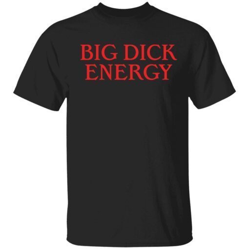 Big dick energy Tee shirt