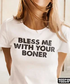 Bless Me With Your Boner Tee Shirt