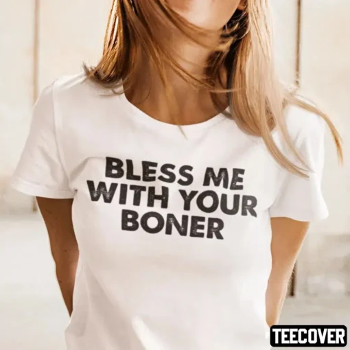 Bless Me With Your Boner Tee Shirt