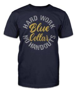 Blue Collar; Hard work, no handouts Tee Shirt