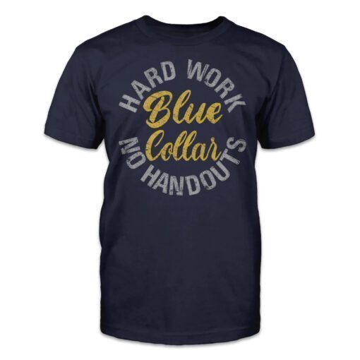 Blue Collar; Hard work, no handouts Tee Shirt