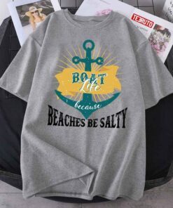 Boat Life Because Beaches Be Salty 2022 Shirt