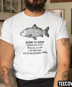 Born To Swim Ocean Is A Fuck Kill Em All 1989 I Am Fish Man Tee Shirt