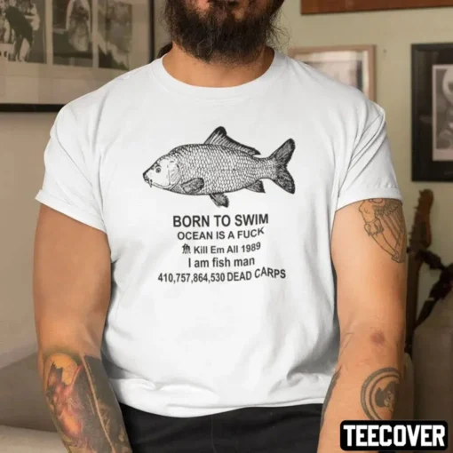 Born To Swim Ocean Is A Fuck Kill Em All 1989 I Am Fish Man Tee Shirt