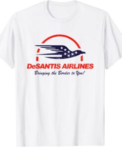 Bringing The Border To You - DeSantis Airlines Political Us Flag Tee Shirt