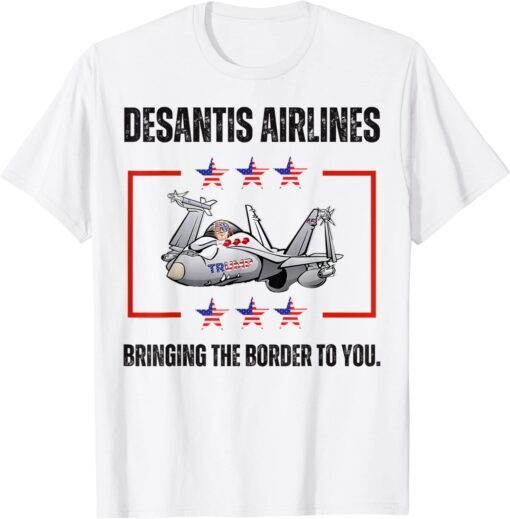 Bringing The Border To You - DeSantis Airlines Political Usa Flag Tee Shirt